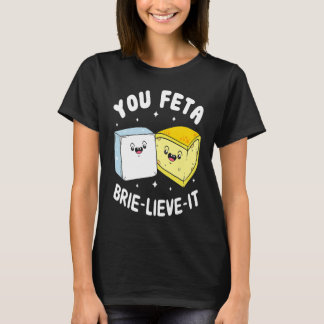 You Feta Brie Lieve It Feta Brie Cheese Tシャツ