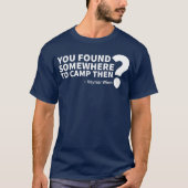 You Found Somewhereo Camphen funny Tシャツ (正面)