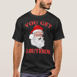 You Get Albuterol Respiratory Therapist Christmas  Tシャツ