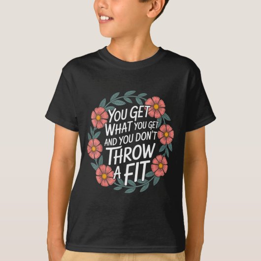 You Get What You Get And You Don't Throw A Fit - Tシャツ (正面)