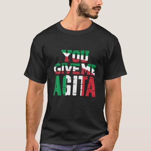 You Give Me Agita Humor Quote Italian Tシャツ (正面)