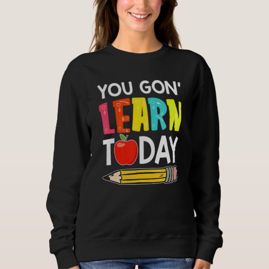 You Gon' Learn Today  First Day Of School Teacher スウェットシャツ (正面)