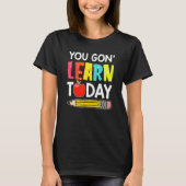 You Gon' Learn Today First Day Of School Teacher Tシャツ (正面)