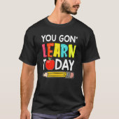 You Gon' Learn Today  First Day Of School Teacher Tシャツ (正面)