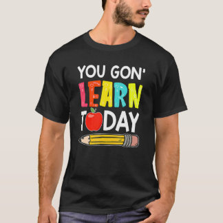You Gon' Learn Today  First Day Of School Teacher Tシャツ