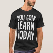 You Gon Learn Today Motivational Design  Tシャツ (正面)