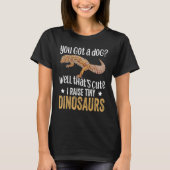 You Got. A Dog Well That's Cute I Raise Tiny Dinos Tシャツ (正面)