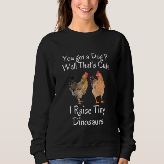 You Got A Dog Well That's Cute I Raise Tiny Dinosa スウェットシャツ (正面)