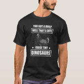 You got a dog Well that's cute I raise tiny dinosa Tシャツ (正面)