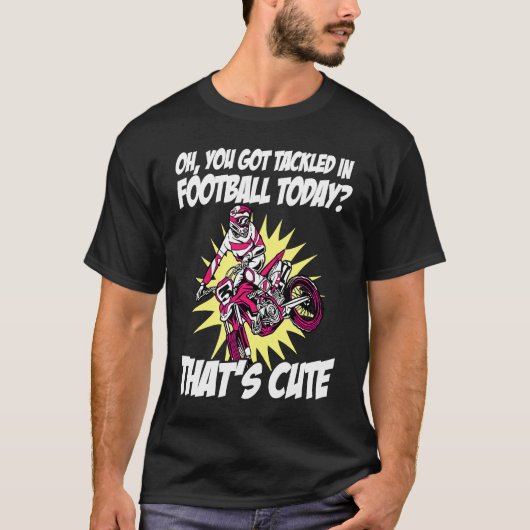 You Got Tackled In Football Today That's Cute Dirt Tシャツ (正面)