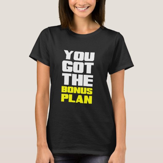 You Got the Bonus Plan Motivational Fun Tシャツ (正面)