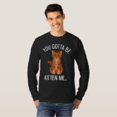 You Gotta Be Kitten Me Funny Ginger Cat Lover Tシャツ (正面フル)