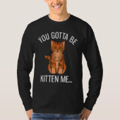 You Gotta Be Kitten Me Funny Ginger Cat Lover Tシャツ (正面)