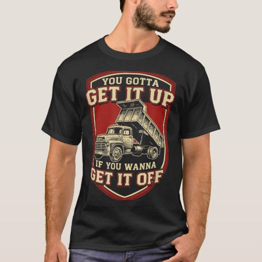 You Gotta Get Funny Dump Truck Driver Trucking Dad Tシャツ (正面)