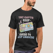 You Gotta Keep Going To Keep Growing Motivational  Tシャツ (正面)