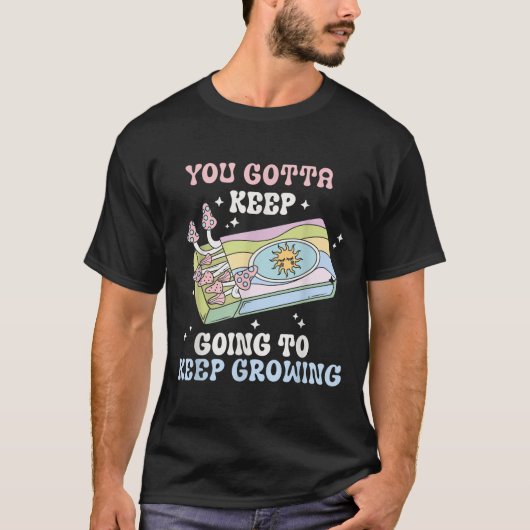 You Gotta Keep Going To Keep Growing Motivational Tシャツ (正面)