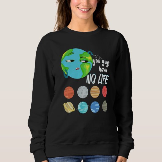 You Guys Have No Life Solar System Pun Astronomy スウェットシャツ (正面)