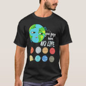You Guys Have No Life Solar System Pun Astronomy   Tシャツ (正面)