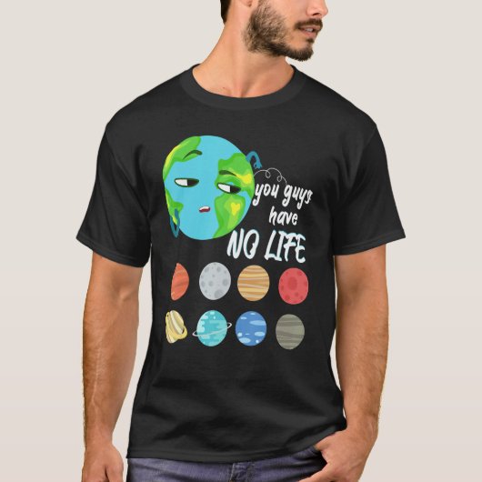 You Guys Have No Life Solar System Pun Astronomy   Tシャツ (正面)