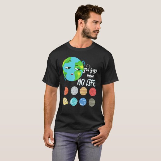 You Guys Have No Life Solar System Pun Astronomy   Tシャツ (正面フル)