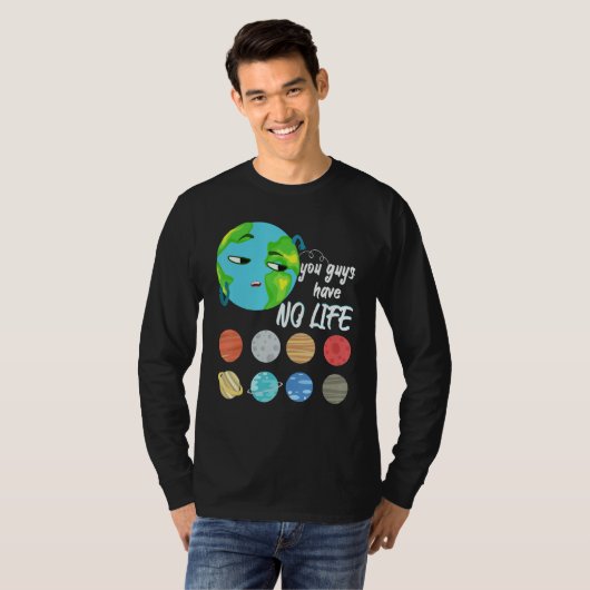 You Guys Have No Life Solar System Pun Astronomy   Tシャツ (正面フル)