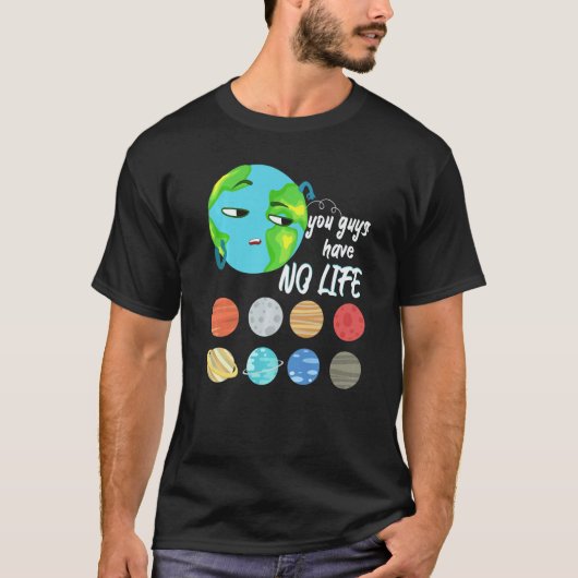 You Guys Have No Life Solar System Pun Astronomy Tシャツ (正面)