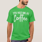 You Had Me At Coffee funny Tシャツ (正面)