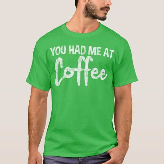 You Had Me At Coffee funny Tシャツ (正面)