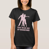 You Had Me At Dancing  Ballet Foxtrot Dancers Tシャツ (正面)