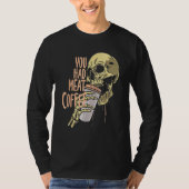 You Had Meat Coffee Caffeine 1 Tシャツ (正面)