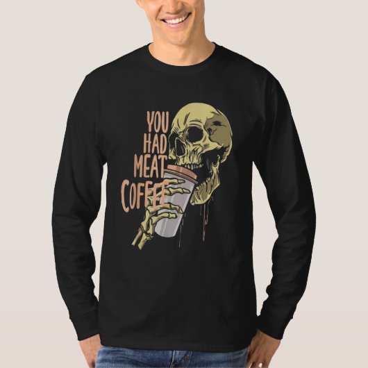 You Had Meat Coffee Caffeine  1 Tシャツ (正面)