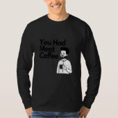 You Had Meat Coffee  Everything Caffeine Tシャツ (正面)