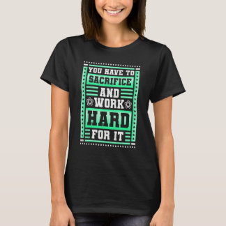 You Have To Sacrifice And Work Hard For It  Soccer Tシャツ