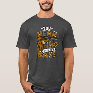 You Hear the Music But Feel the Bass Music Tシャツ