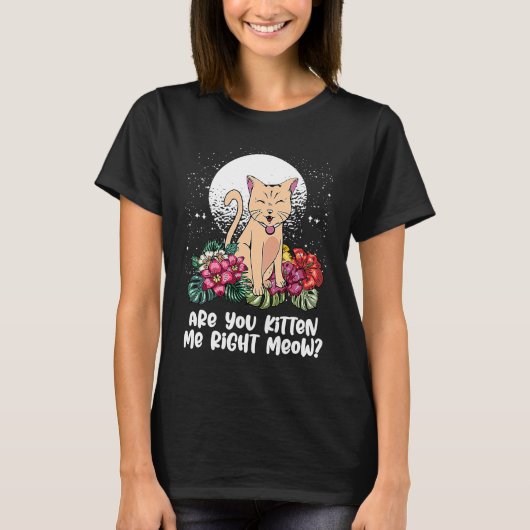 You Kitten Me Right Cat Humor Cat Themed Tシャツ (正面)