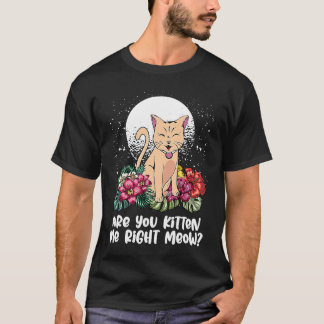 You Kitten Me Right Cat Humor Cat Themed Tシャツ