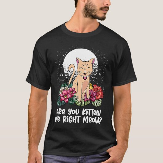 You Kitten Me Right Cat Humor Cat Themed Tシャツ (正面)