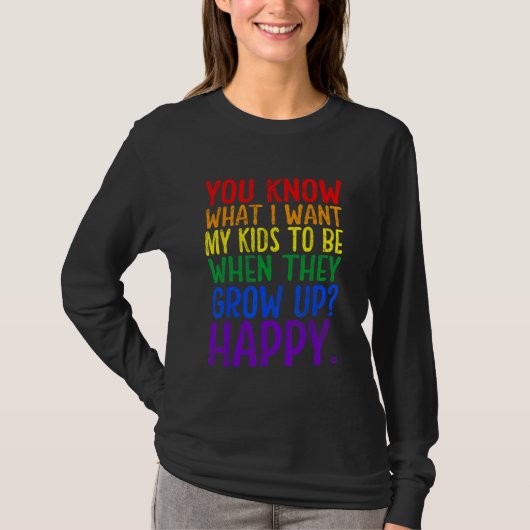 You Know Rainbow LGBT What I Want Gay Pride Suppor Tシャツ (正面)