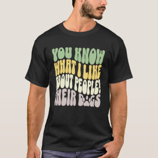 You Know What I Like About People Their Dogs Funny Tシャツ