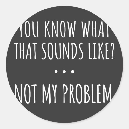 You Know What That Sounds Like Not My Problem ラウンドシール (正面)