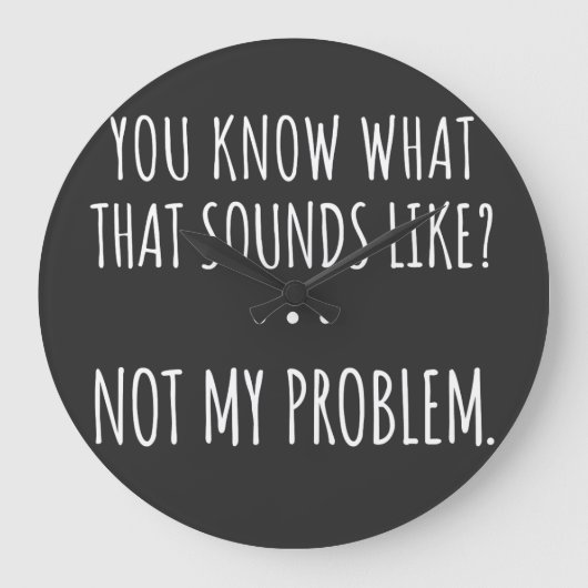 You Know What That Sounds Like Not My Problem ラージ壁時計 (正面)