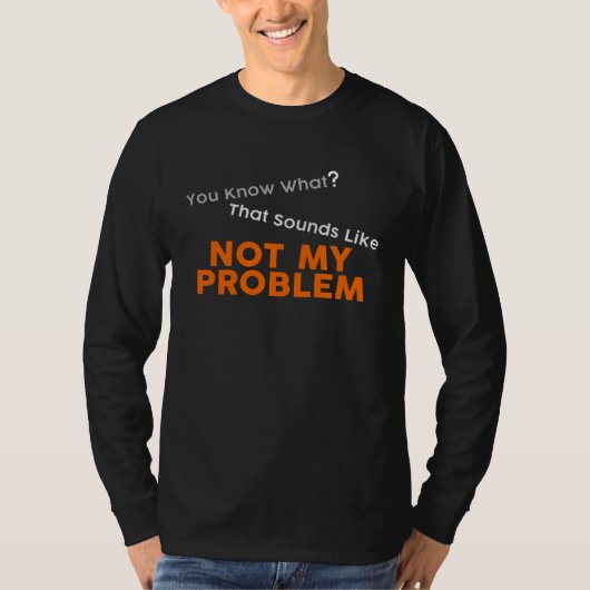 You Know What That Sounds Like Not My Problem Fun  Tシャツ (正面)