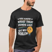 You Know What That Sounds Like Not My Problem Funn Tシャツ (正面)