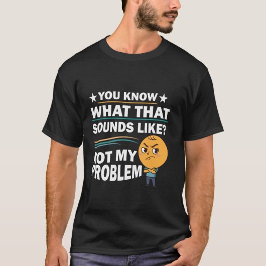 You Know What That Sounds Like Not My Problem Funn Tシャツ (正面)