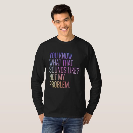 You Know What That Sounds Like Not My Problem  Sar Tシャツ (正面フル)