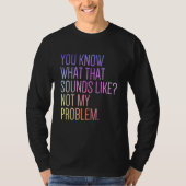 You Know What That Sounds Like Not My Problem  Sar Tシャツ (正面)