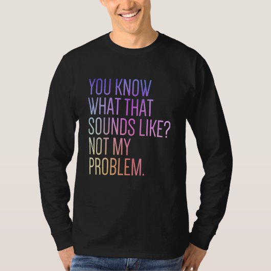You Know What That Sounds Like Not My Problem  Sar Tシャツ (正面)