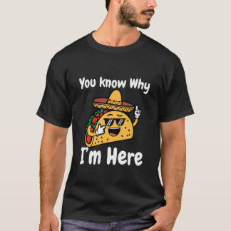 You Know Why I'm Here Taco Night Tuesday Cinco De  Tシャツ