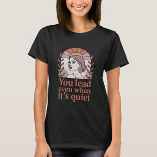 You Lead Even When It's Quiet Gentle Female Leader Tシャツ