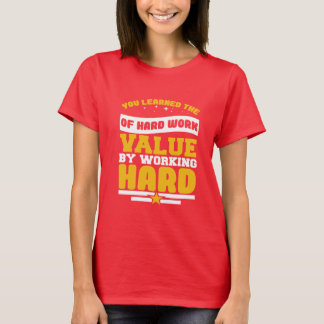 You Learned Of The Hard Work Values  Tシャツ